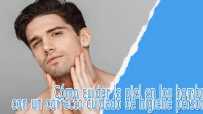 Cómo cuidar la piel en los hombres con un correcto cuidado de higiene personal 16 Cuidar la piel en los hombres con cuidado de higiene personal
