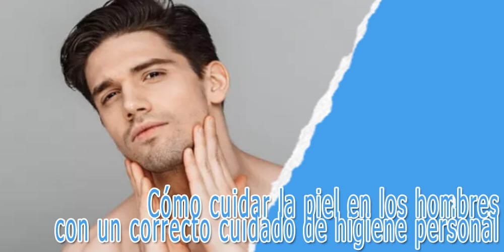 Cuidar la piel en los hombres con cuidado de higiene personal