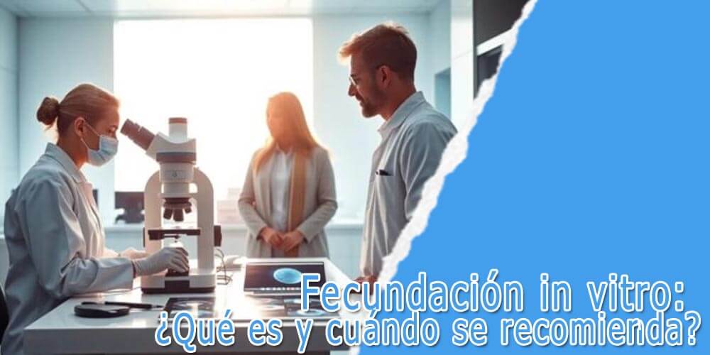 Fecundación in vitro - qué es y cuándo se recomienda
